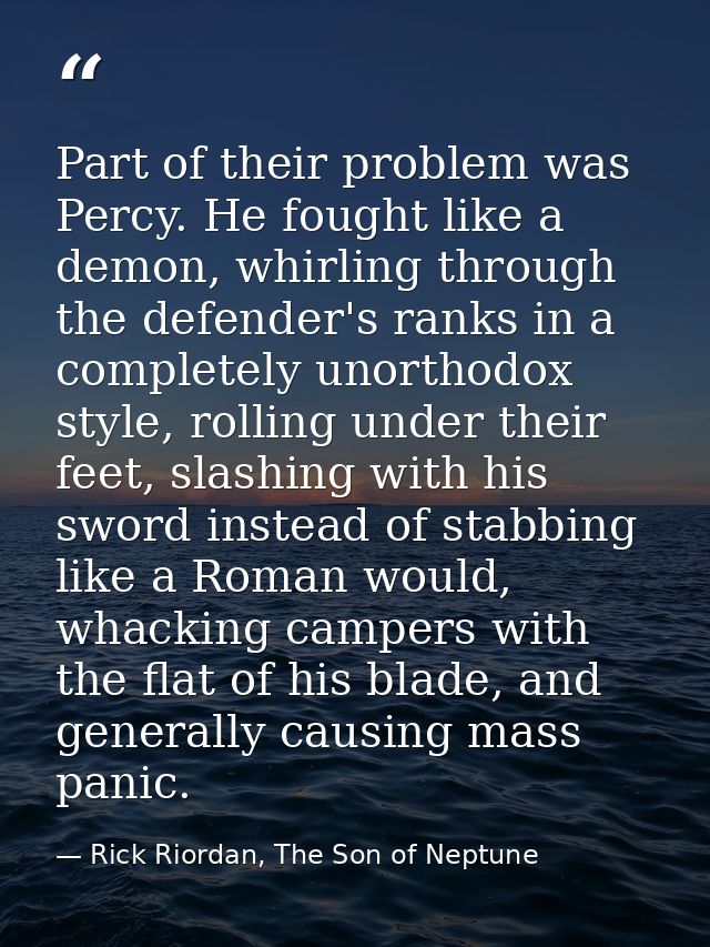 Part of their problem was Percy. He fought like a demon, whirling through the defender's ranks in a completely unorthodo — Rick Riordan, The Son of Neptune