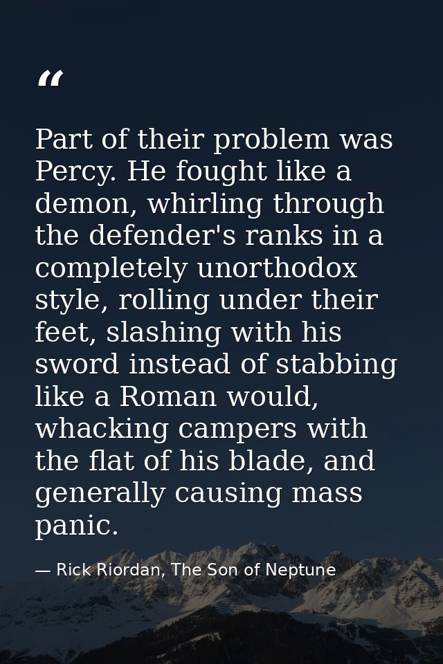 Part of their problem was Percy. He fought like a demon, whirling through the defender's ranks in a completely unorthodo — Rick Riordan, The Son of Neptune