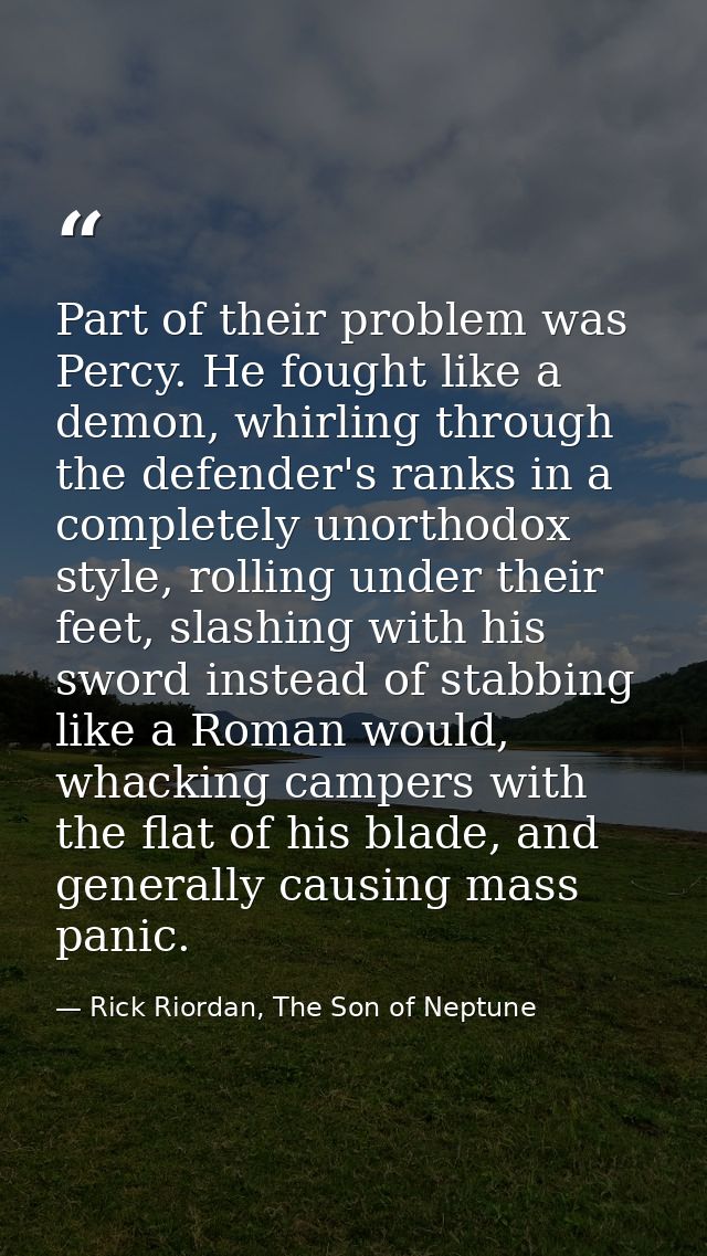 Part of their problem was Percy. He fought like a demon, whirling through the defender's ranks in a completely unorthodo — Rick Riordan, The Son of Neptune