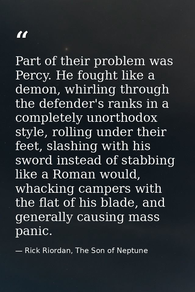Part of their problem was Percy. He fought like a demon, whirling through the defender's ranks in a completely unorthodo — Rick Riordan, The Son of Neptune