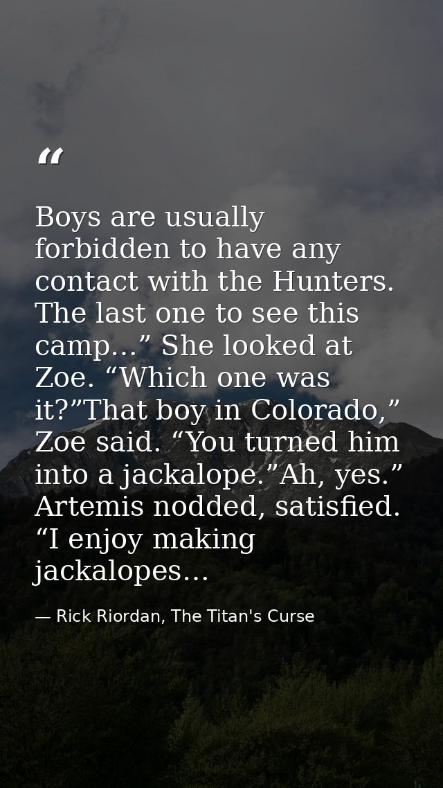 Boys are usually forbidden to have any contact with the Hunters. The last one to see this camp…” She looked at Zoe. “Whi — Rick Riordan, The Titan's Curse