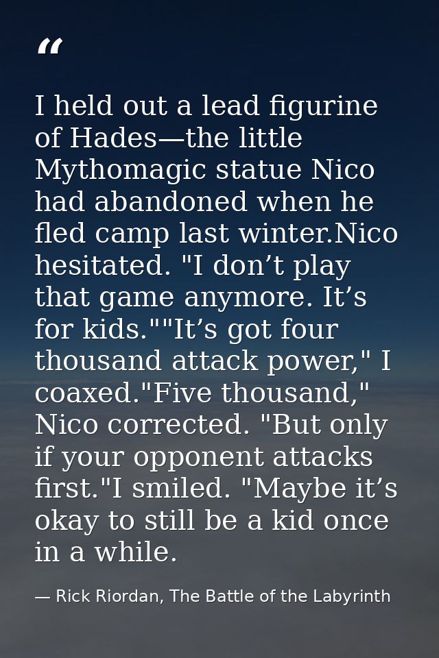 I held out a lead figurine of Hades—the little Mythomagic statue Nico had abandoned when he fled camp last winter.Nico h — Rick Riordan, The Battle of the Labyrinth