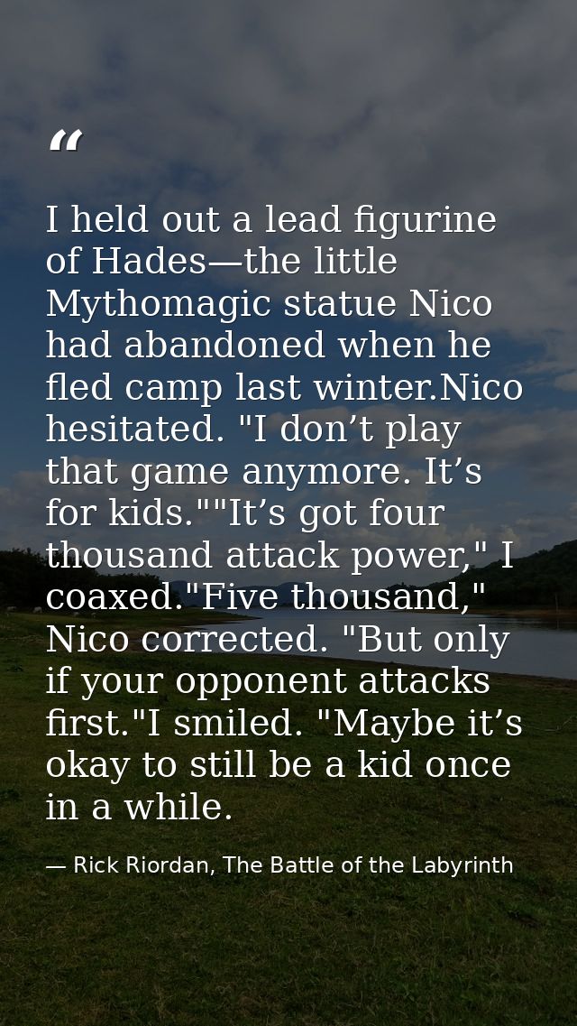 I held out a lead figurine of Hades—the little Mythomagic statue Nico had abandoned when he fled camp last winter.Nico h — Rick Riordan, The Battle of the Labyrinth