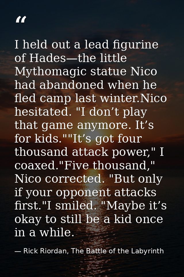 I held out a lead figurine of Hades—the little Mythomagic statue Nico had abandoned when he fled camp last winter.Nico h — Rick Riordan, The Battle of the Labyrinth