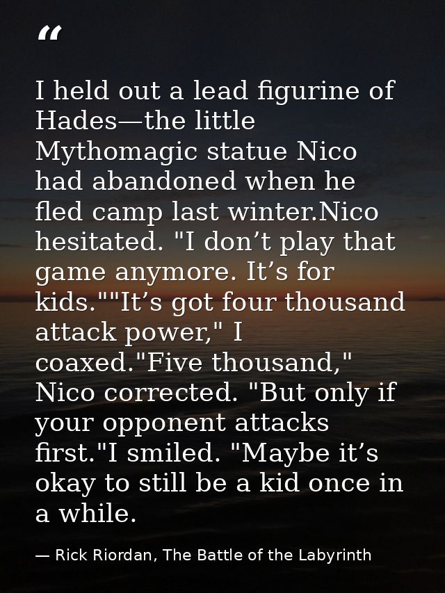 I held out a lead figurine of Hades—the little Mythomagic statue Nico had abandoned when he fled camp last winter.Nico h — Rick Riordan, The Battle of the Labyrinth