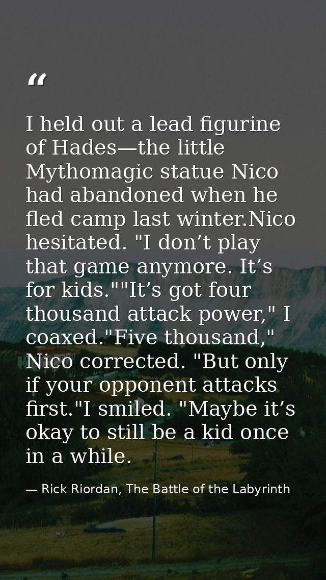 I held out a lead figurine of Hades—the little Mythomagic statue Nico had abandoned when he fled camp last winter.Nico h — Rick Riordan, The Battle of the Labyrinth