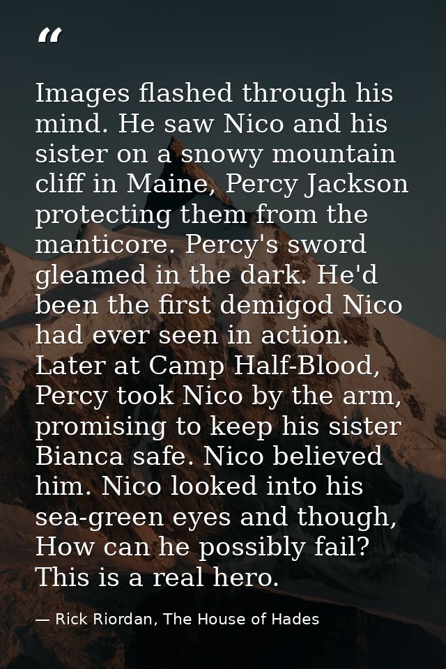 Images flashed through his mind. He saw Nico and his sister on a snowy mountain cliff in Maine, Percy Jackson protecting — Rick Riordan, The House of Hades