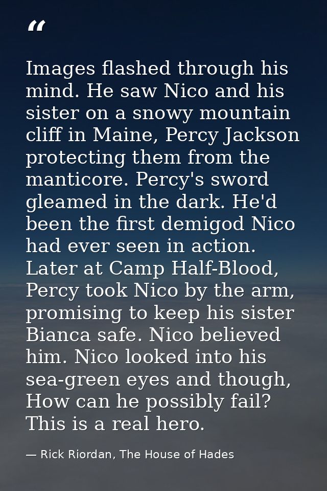 Images flashed through his mind. He saw Nico and his sister on a snowy mountain cliff in Maine, Percy Jackson protecting — Rick Riordan, The House of Hades