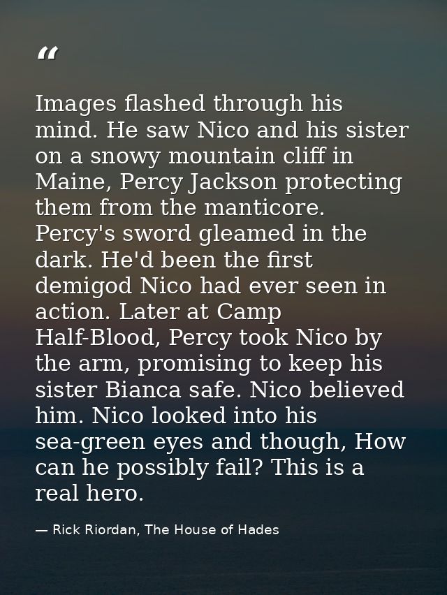 Images flashed through his mind. He saw Nico and his sister on a snowy mountain cliff in Maine, Percy Jackson protecting — Rick Riordan, The House of Hades