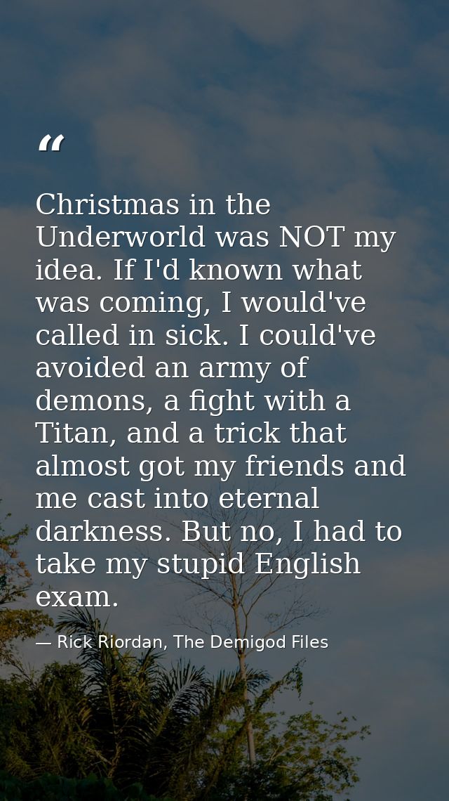 Christmas in the Underworld was NOT my idea. If I'd known what was coming, I would've called in sick. I could've avoided — Rick Riordan, The Demigod Files