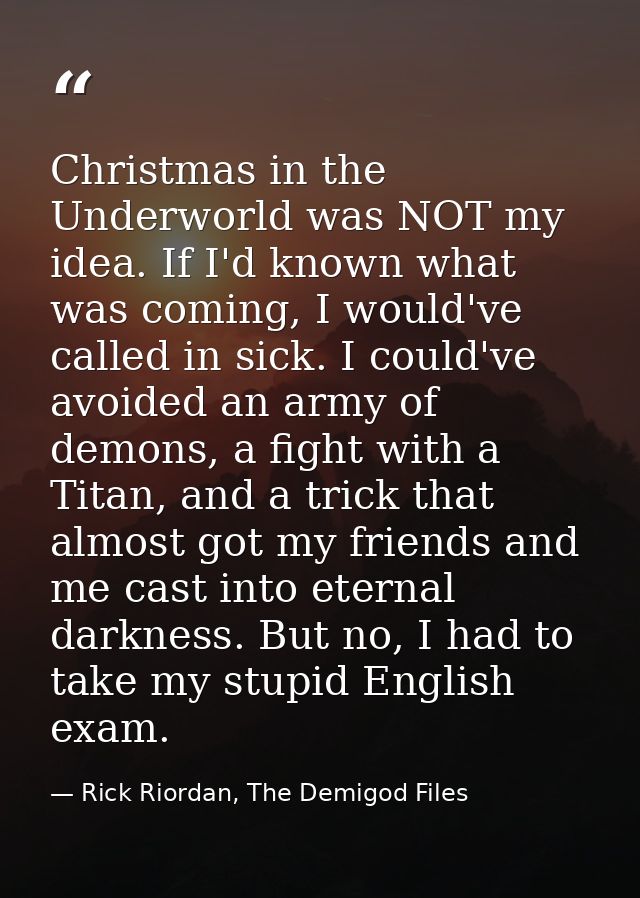Christmas in the Underworld was NOT my idea. If I'd known what was coming, I would've called in sick. I could've avoided — Rick Riordan, The Demigod Files