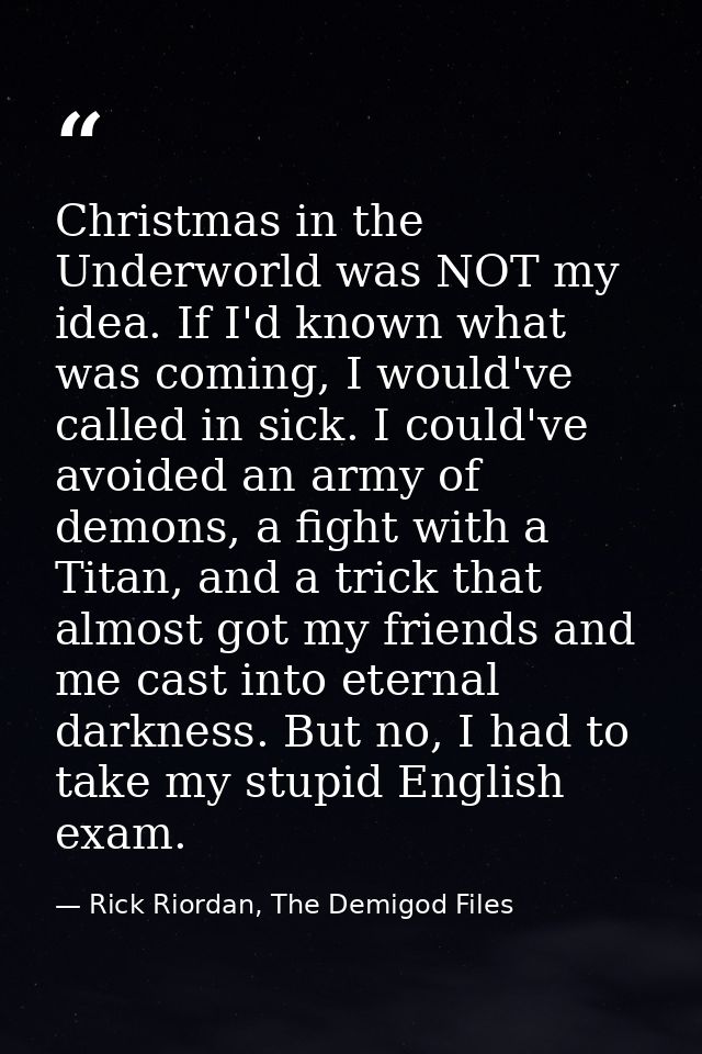Christmas in the Underworld was NOT my idea. If I'd known what was coming, I would've called in sick. I could've avoided — Rick Riordan, The Demigod Files