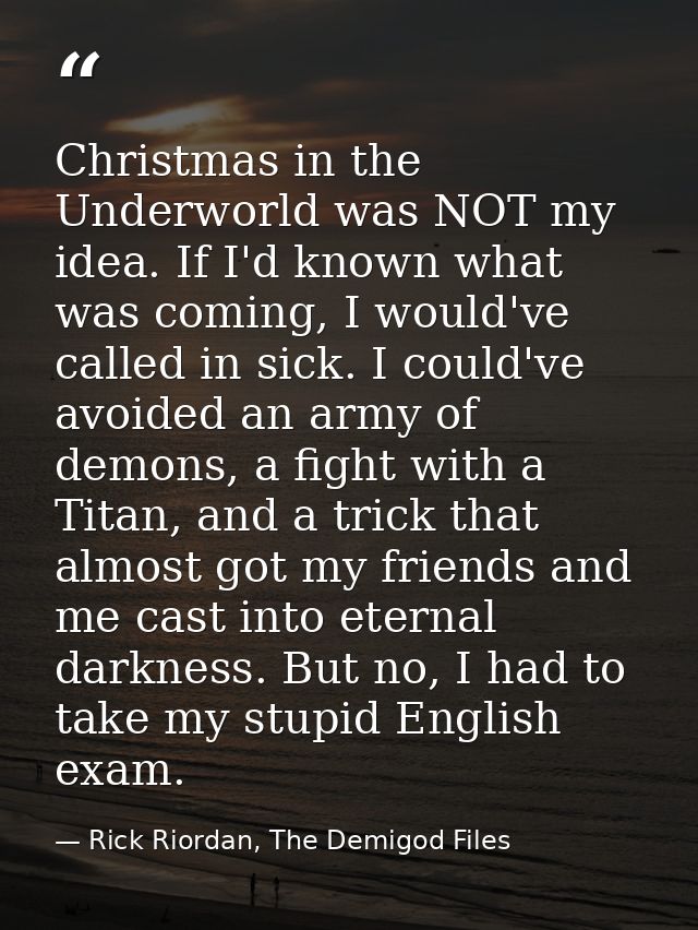 Christmas in the Underworld was NOT my idea. If I'd known what was coming, I would've called in sick. I could've avoided — Rick Riordan, The Demigod Files