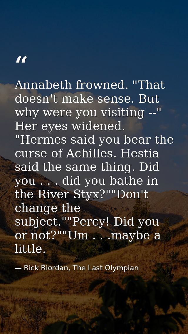 Annabeth frowned. "That doesn't make sense. But why were you visiting --" Her eyes widened. "Hermes said you bear the cu — Rick Riordan, The Last Olympian