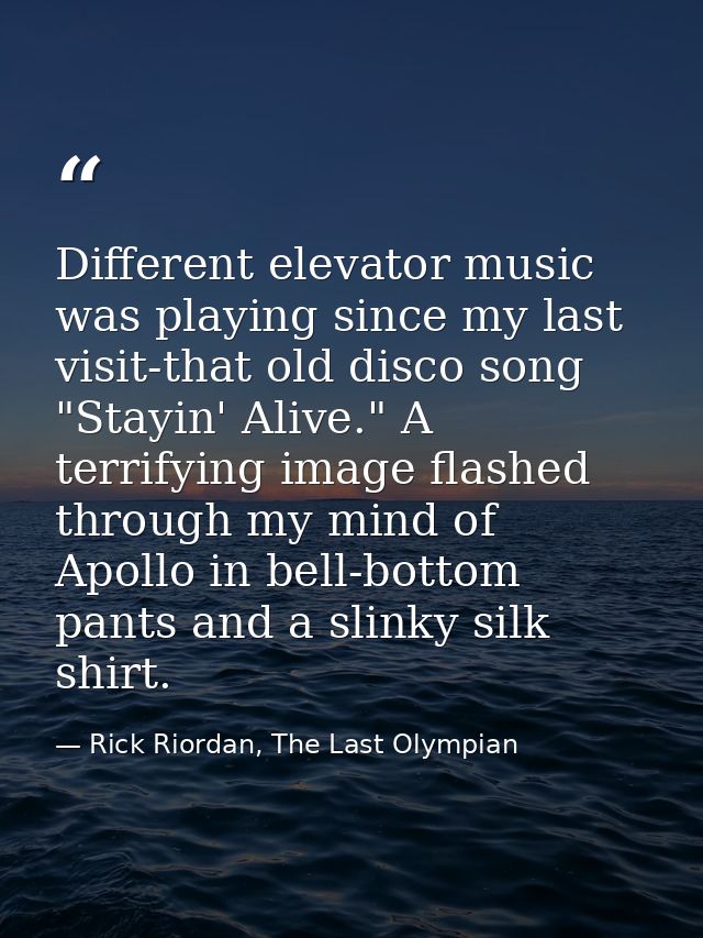 Different elevator music was playing since my last visit-that old disco song "Stayin' Alive." A terrifying image flashed — Rick Riordan, The Last Olympian