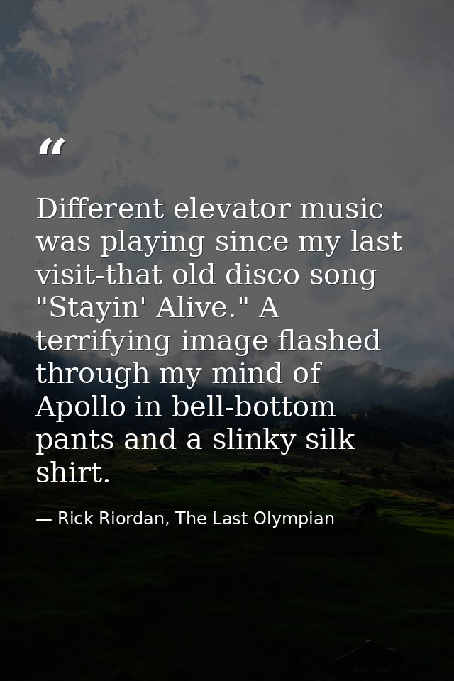 Different elevator music was playing since my last visit-that old disco song "Stayin' Alive." A terrifying image flashed — Rick Riordan, The Last Olympian