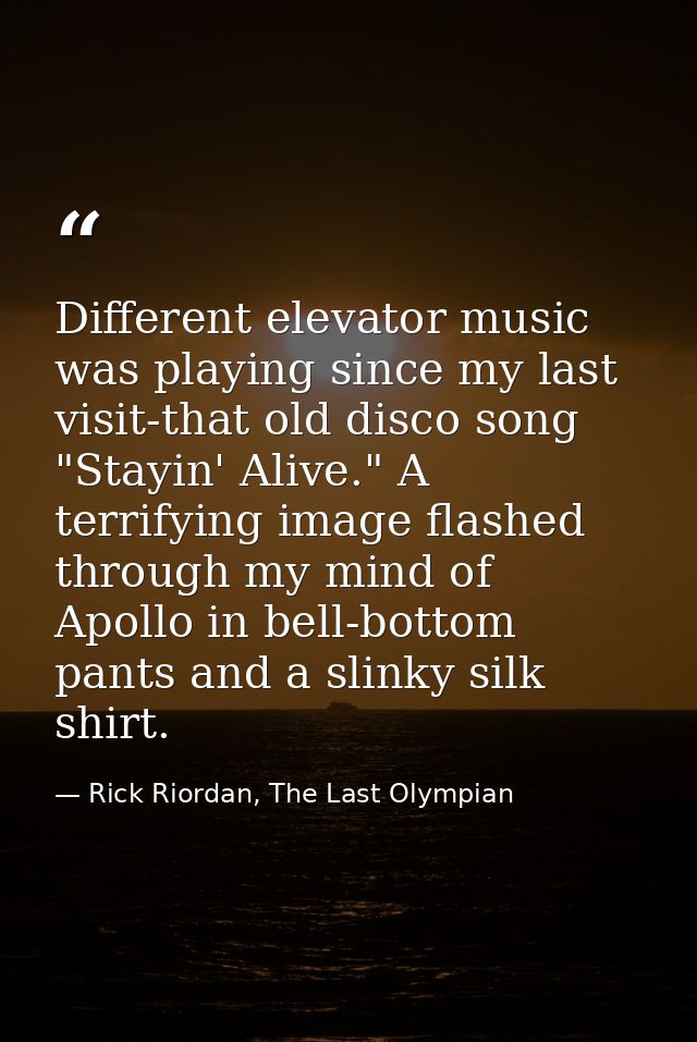Different elevator music was playing since my last visit-that old disco song "Stayin' Alive." A terrifying image flashed — Rick Riordan, The Last Olympian