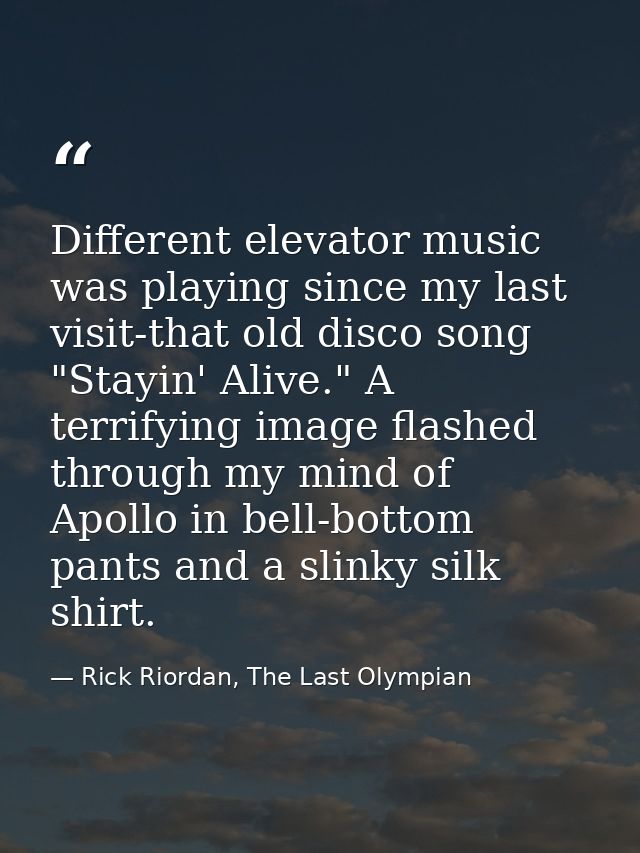 Different elevator music was playing since my last visit-that old disco song "Stayin' Alive." A terrifying image flashed — Rick Riordan, The Last Olympian