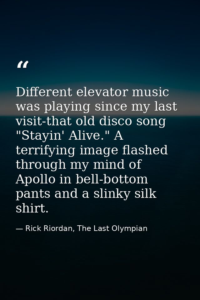 Different elevator music was playing since my last visit-that old disco song "Stayin' Alive." A terrifying image flashed — Rick Riordan, The Last Olympian