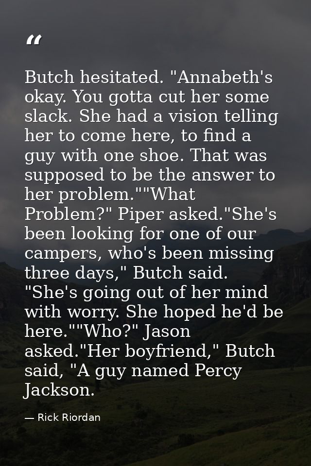 Butch hesitated. "Annabeth's okay. You gotta cut her some slack. She had a vision telling her to come here, to find a gu — Rick Riordan