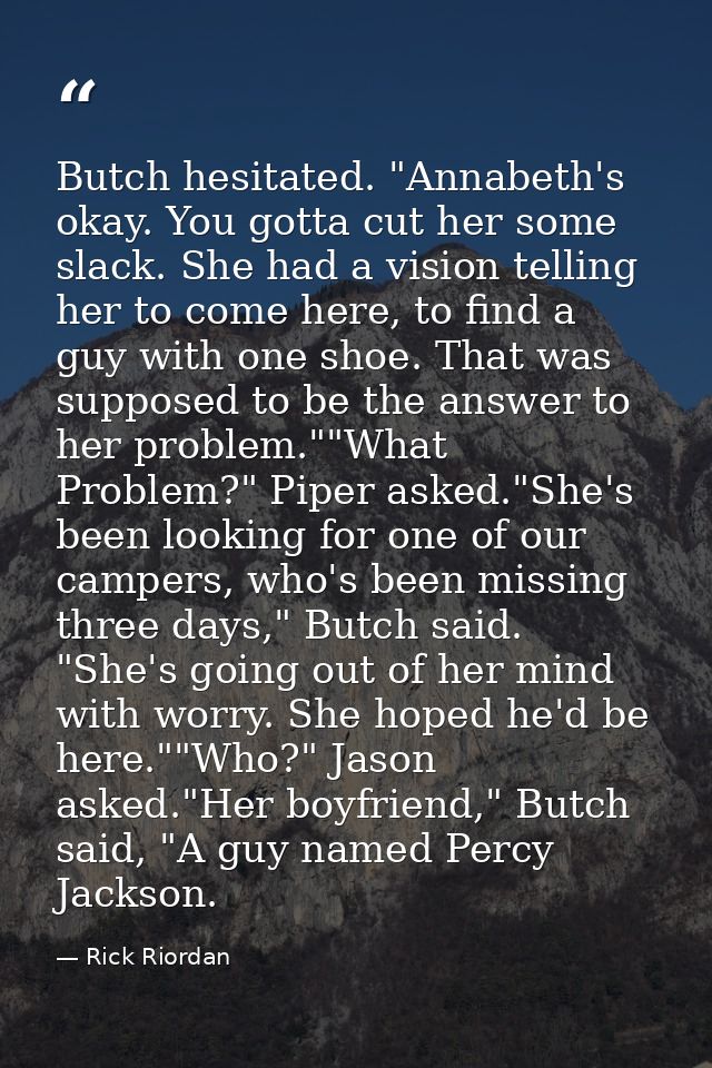 Butch hesitated. "Annabeth's okay. You gotta cut her some slack. She had a vision telling her to come here, to find a gu — Rick Riordan
