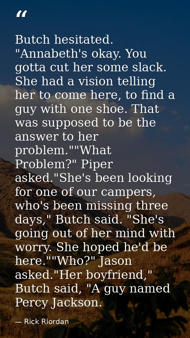 Butch hesitated. "Annabeth's okay. You gotta cut her some slack. She had a vision telling her to come here, to find a gu — Rick Riordan