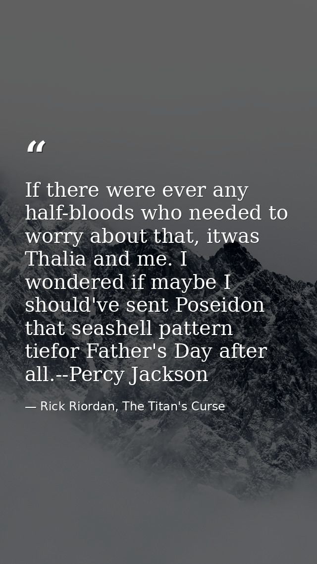 If there were ever any half-bloods who needed to worry about that, itwas Thalia and me. I wondered if maybe I should've  — Rick Riordan, The Titan's Curse