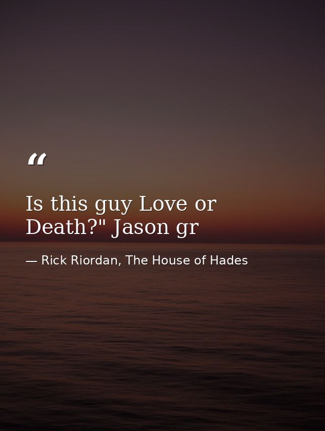 Is this guy Love or Death?" Jason gr — Rick Riordan, The House of Hades