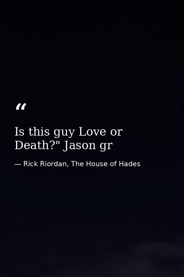 Is this guy Love or Death?" Jason gr — Rick Riordan, The House of Hades