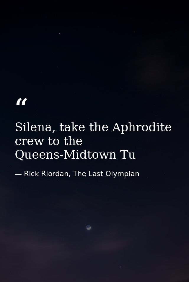 Silena, take the Aphrodite crew to the Queens-Midtown Tu — Rick Riordan, The Last Olympian