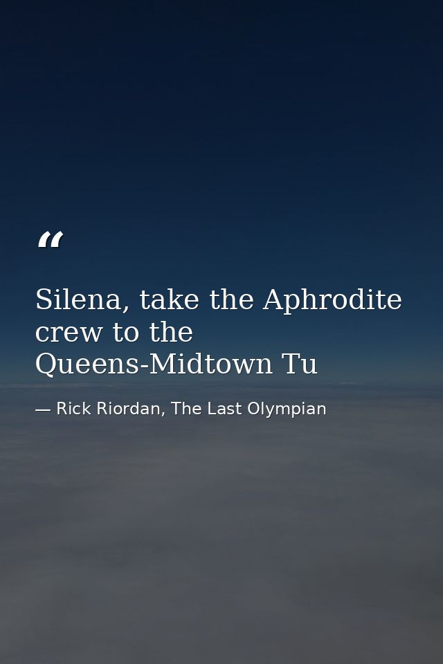 Silena, take the Aphrodite crew to the Queens-Midtown Tu — Rick Riordan, The Last Olympian