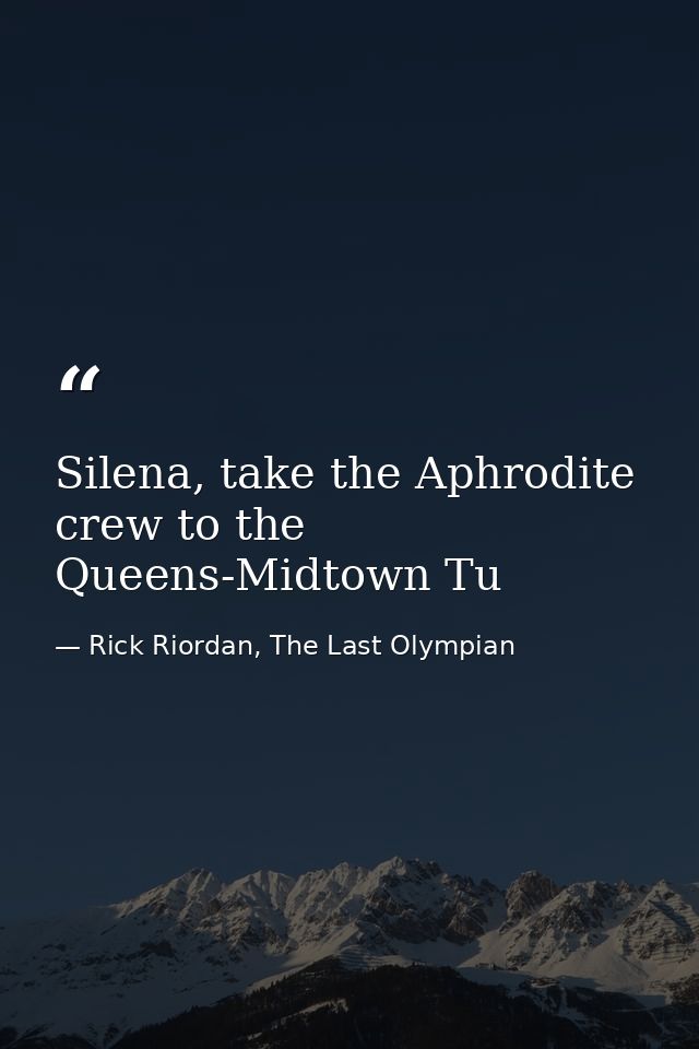 Silena, take the Aphrodite crew to the Queens-Midtown Tu — Rick Riordan, The Last Olympian