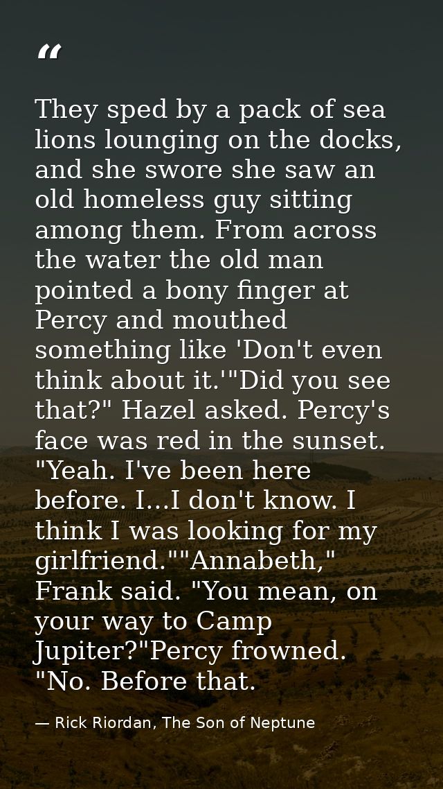 They sped by a pack of sea lions lounging on the docks, and she swore she saw an old homeless guy sitting among them. Fr — Rick Riordan, The Son of Neptune