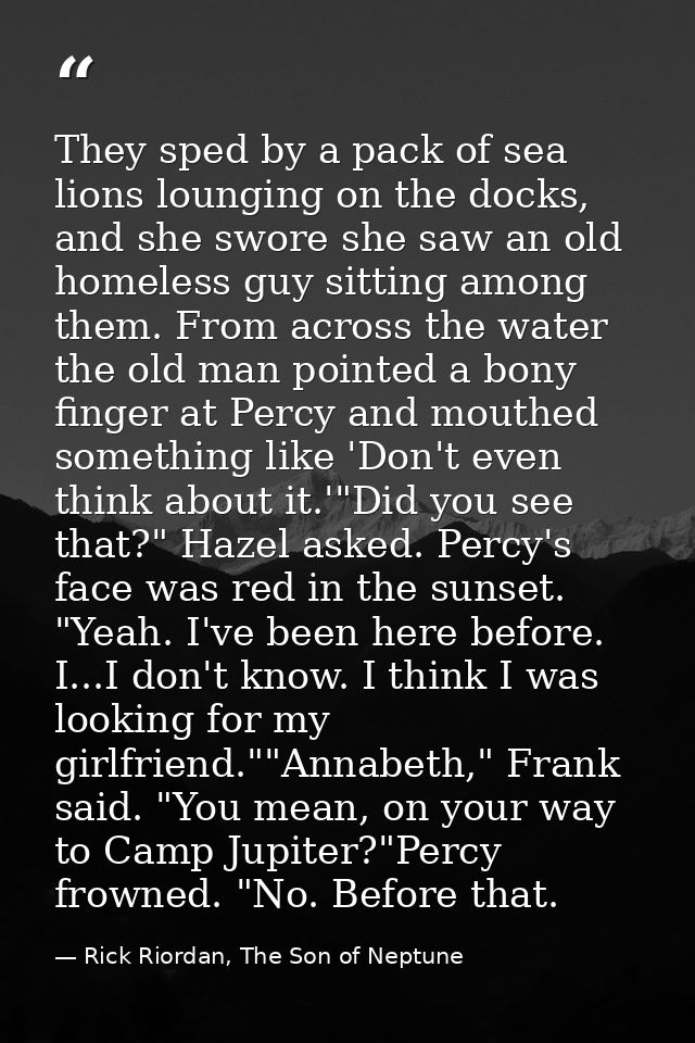 They sped by a pack of sea lions lounging on the docks, and she swore she saw an old homeless guy sitting among them. Fr — Rick Riordan, The Son of Neptune