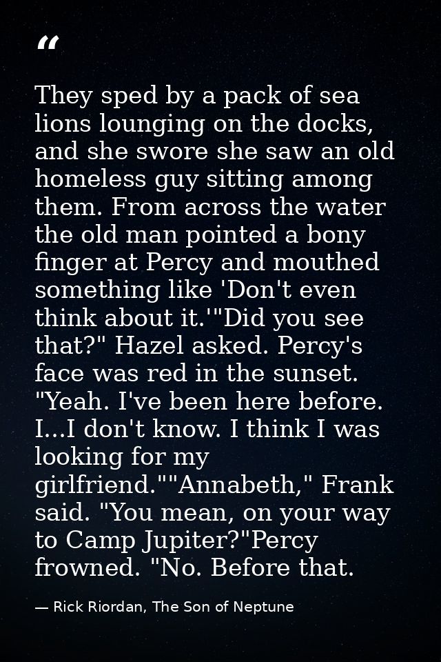 They sped by a pack of sea lions lounging on the docks, and she swore she saw an old homeless guy sitting among them. Fr — Rick Riordan, The Son of Neptune