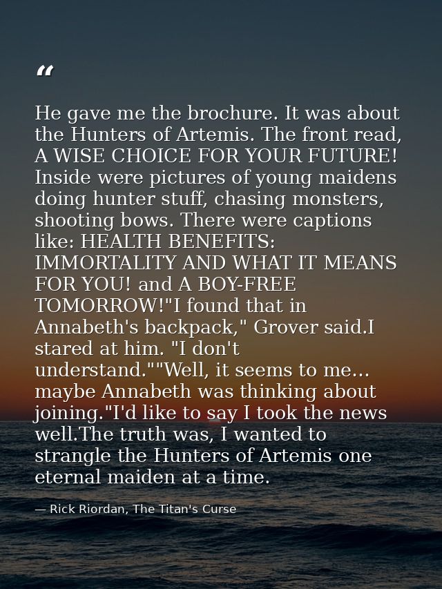 He gave me the brochure. It was about the Hunters of Artemis. The front read, A WISE CHOICE FOR YOUR FUTURE! Inside were — Rick Riordan, The Titan's Curse
