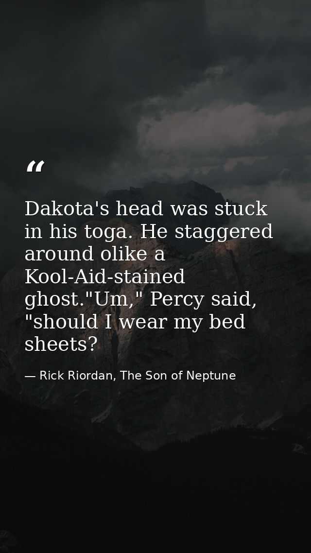 Dakota's head was stuck in his toga. He staggered around olike a Kool-Aid-stained ghost."Um," Percy said, "should I wear — Rick Riordan, The Son of Neptune