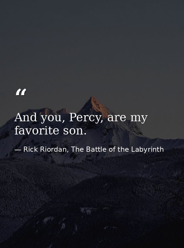 And you, Percy, are my favorite son. — Rick Riordan, The Battle of the Labyrinth