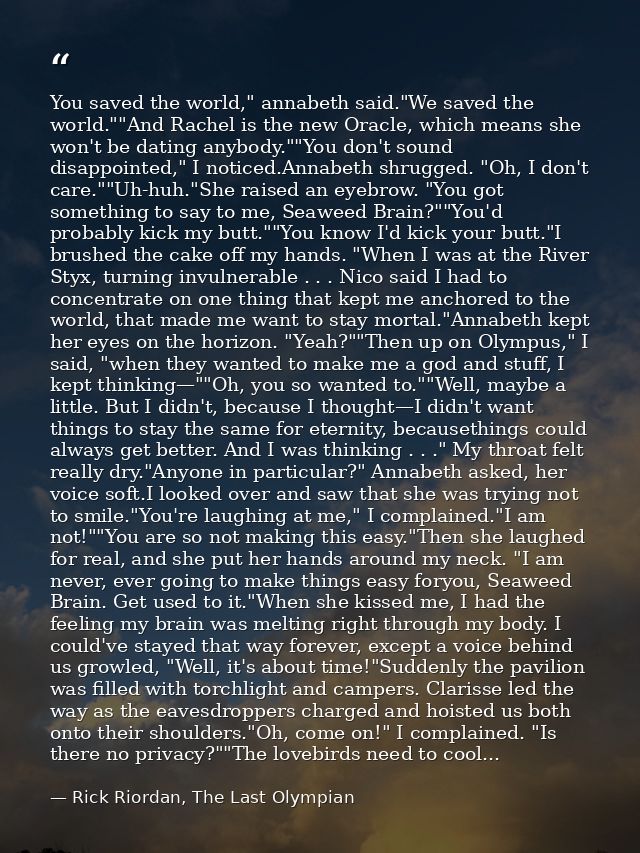 You saved the world," annabeth said."We saved the world.""And Rachel is the new Oracle, which means she won't be dating  — Rick Riordan, The Last Olympian