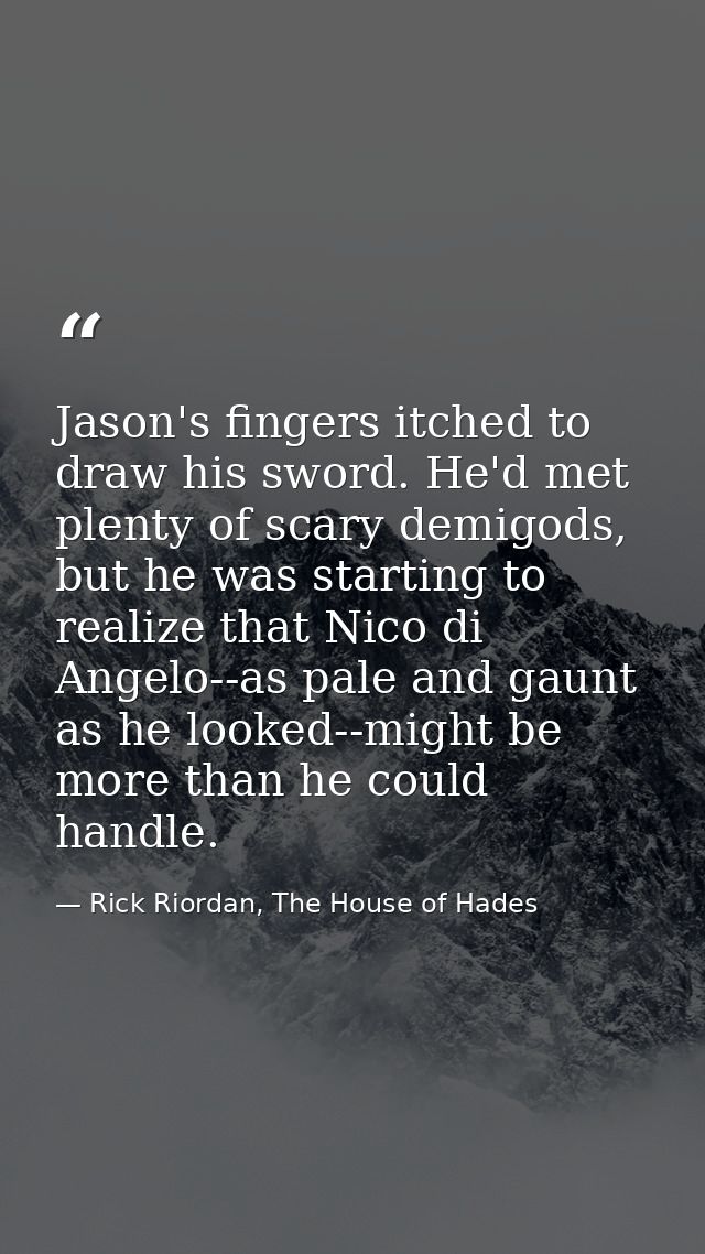 Jason's fingers itched to draw his sword. He'd met plenty of scary demigods, but he was starting to realize that Nico di — Rick Riordan, The House of Hades