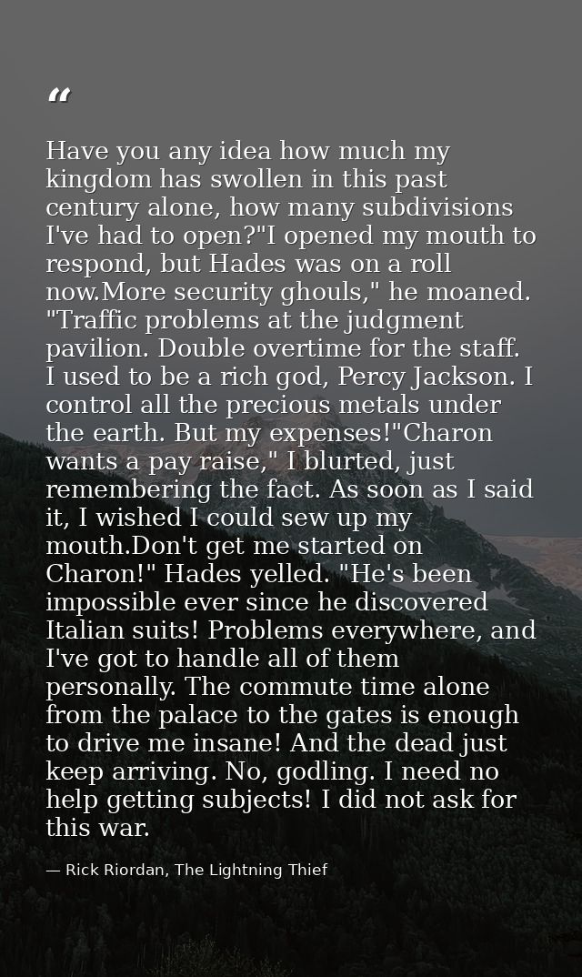 Have you any idea how much my kingdom has swollen in this past century alone, how many subdivisions I've had to open?"I  — Rick Riordan, The Lightning Thief