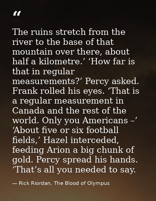 The ruins stretch from the river to the base of that mountain over there, about half a kilometre.’ ‘How far is that in r — Rick Riordan, The Blood of Olympus