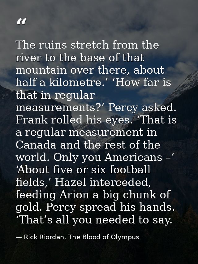 The ruins stretch from the river to the base of that mountain over there, about half a kilometre.’ ‘How far is that in r — Rick Riordan, The Blood of Olympus
