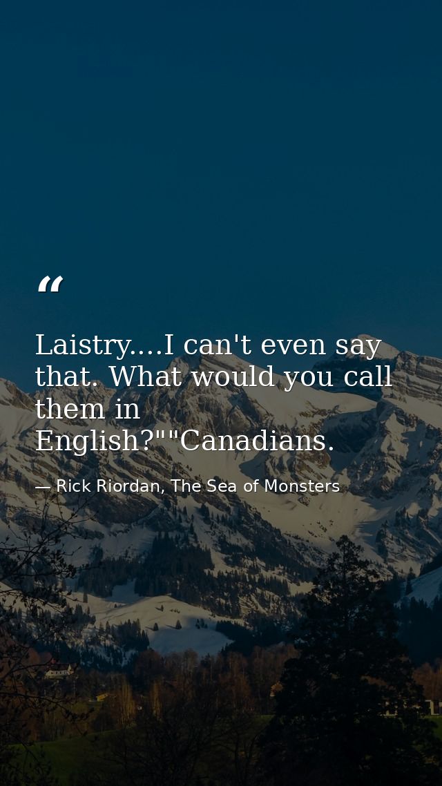Laistry....I can't even say that. What would you call them in English?""Canadians. — Rick Riordan, The Sea of Monsters