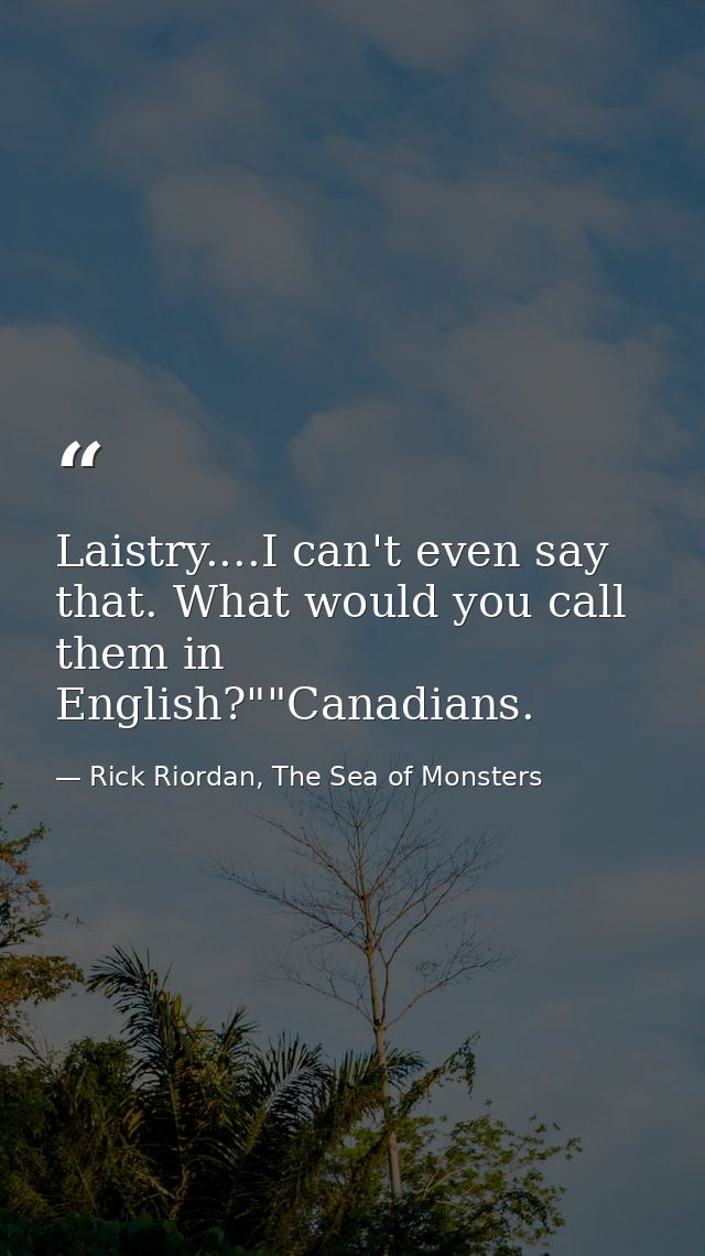 Laistry....I can't even say that. What would you call them in English?""Canadians. — Rick Riordan, The Sea of Monsters