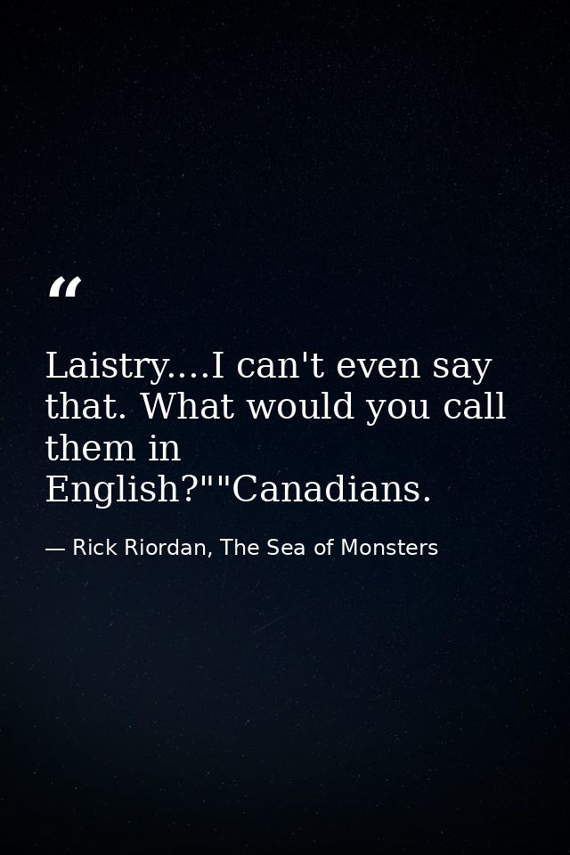 Laistry....I can't even say that. What would you call them in English?""Canadians. — Rick Riordan, The Sea of Monsters