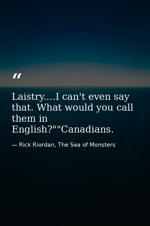 Laistry....I can't even say that. What would you call them in English?""Canadians. — Rick Riordan, The Sea of Monsters