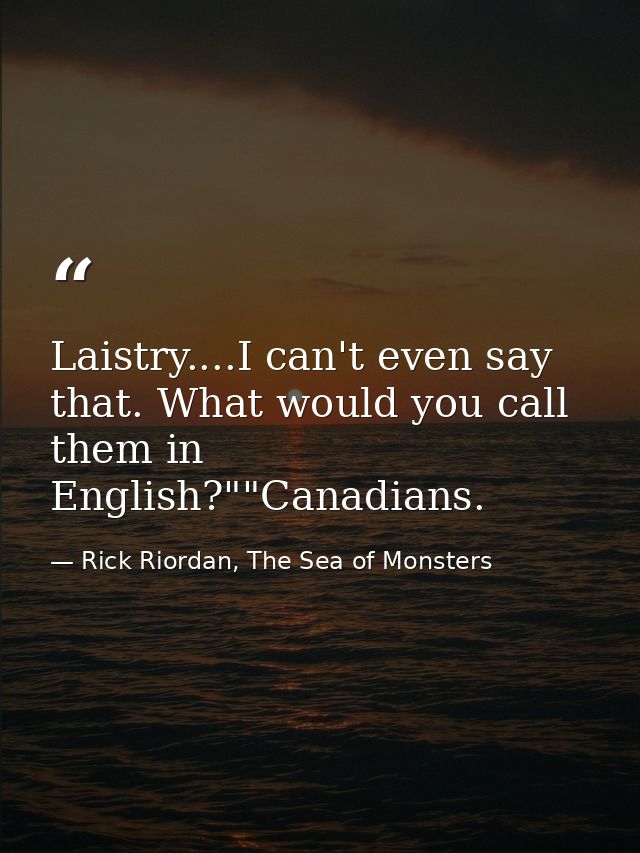 Laistry....I can't even say that. What would you call them in English?""Canadians. — Rick Riordan, The Sea of Monsters
