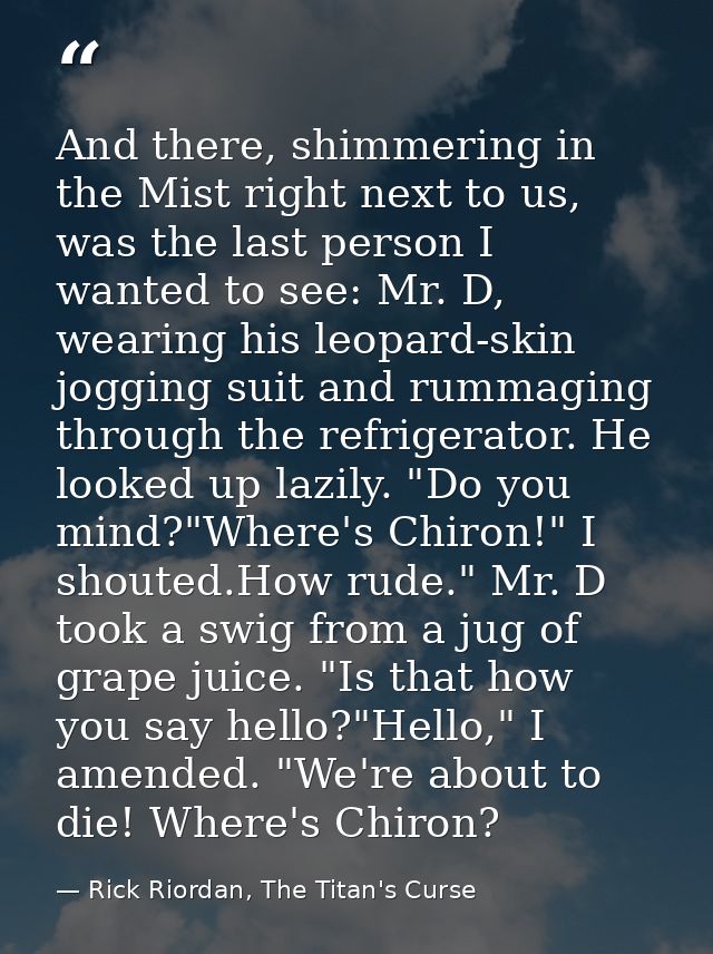 And there, shimmering in the Mist right next to us, was the last person I wanted to see: Mr. D, wearing his leopard-skin — Rick Riordan, The Titan's Curse