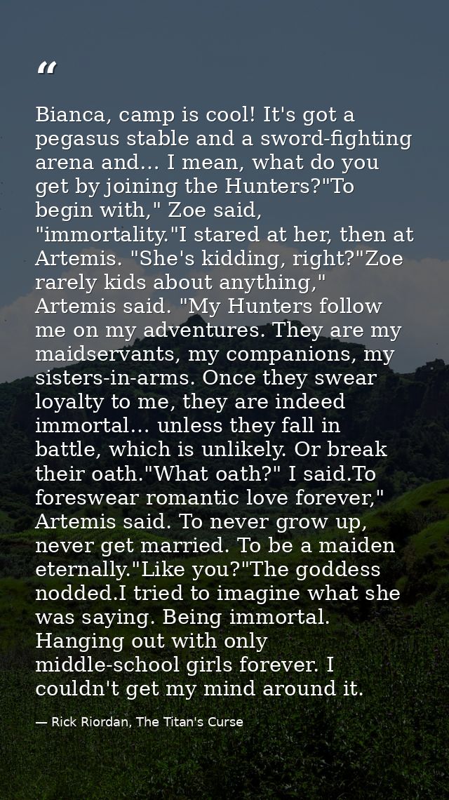 Bianca, camp is cool! It's got a pegasus stable and a sword-fighting arena and… I mean, what do you get by joining the H — Rick Riordan, The Titan's Curse